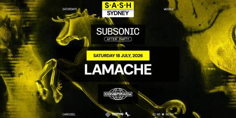 ★ S.A.S.H Sydney x Subsonic After Party x Conspiracy ★ Lamache ★ Saturday 18th July ★