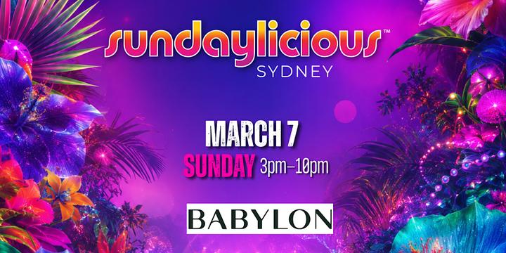 SUNDAYLICIOUS SYDNEY | FESTIVAL WEEKEND | MARCH 7 | 3pm-10pm | BABYLON