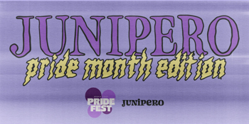 JUNIPERO: Pride Month Edition
