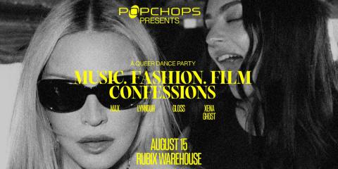 POPCHOPS - MUSIC, FASHION, FILM, CONFESSIONS - A QUEER DANCE PARTY